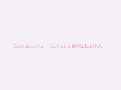 Sopracciglia + baffetti BRASILIANA
