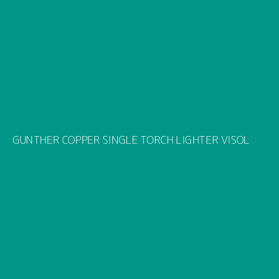 Product GUNTHER COPPER SINGLE TORCH LIGHTER VISOL