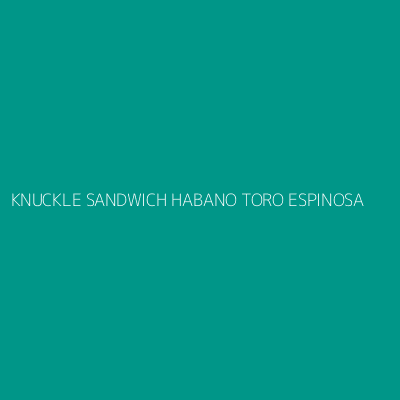 Product KNUCKLE SANDWICH HABANO TORO ESPINOSA