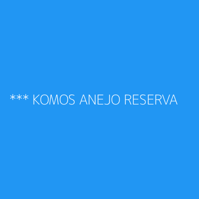 Product *** KOMOS ANEJO RESERVA