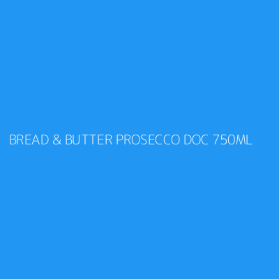 Product BREAD & BUTTER PROSECCO DOC 750ML