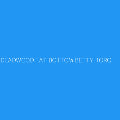 Product DEADWOOD FAT BOTTOM BETTY TORO