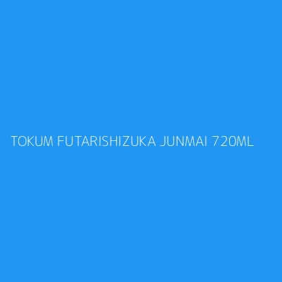 Product TOKUM FUTARISHIZUKA JUNMAI 720ML