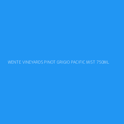 Product WENTE VINEYARDS PINOT GRIGIO PACIFIC MIST 750ML