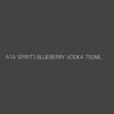 Product A1A SPIRITS BLUEBERRY VODKA 750ML