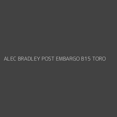 Product ALEC BRADLEY POST EMBARGO B15 TORO
