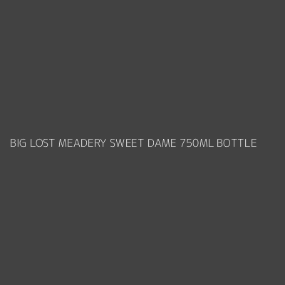 Product BIG LOST MEADERY SWEET DAME 750ML BOTTLE