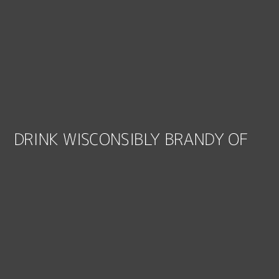 Product DRINK WISCONSIBLY BRANDY OF