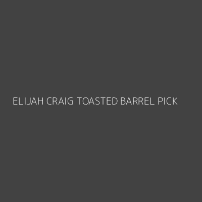 Product ELIJAH CRAIG TOASTED BARREL PICK