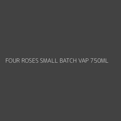Product FOUR ROSES SMALL BATCH VAP 750ML
