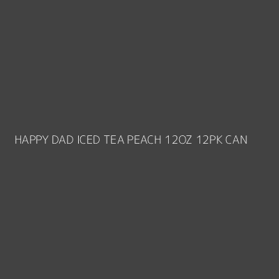 Product HAPPY DAD ICED TEA PEACH 12OZ 12PK CAN