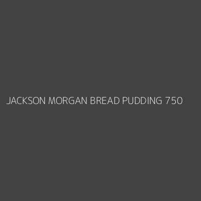 Product JACKSON MORGAN BREAD PUDDING 750