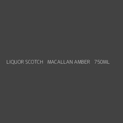 Product LIQUOR SCOTCH   MACALLAN AMBER   750ML