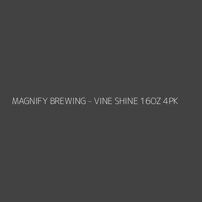 Product MAGNIFY BREWING - VINE SHINE 16OZ 4PK