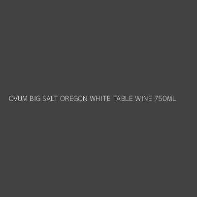 Product OVUM BIG SALT OREGON WHITE TABLE WINE 750ML