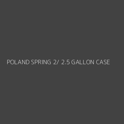 Product POLAND SPRING 2/ 2.5 GALLON CASE