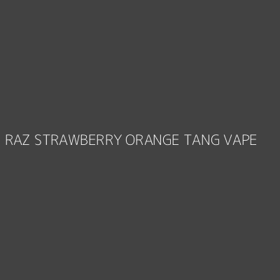 Product RAZ STRAWBERRY ORANGE TANG VAPE