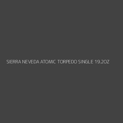 Product SIERRA NEVEDA ATOMIC TORPEDO SINGLE 19.2OZ