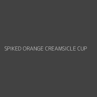 Product SPIKED ORANGE CREAMSICLE CUP