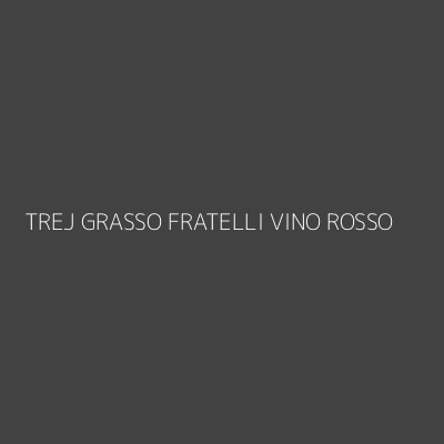 Product TREJ GRASSO FRATELLI VINO ROSSO