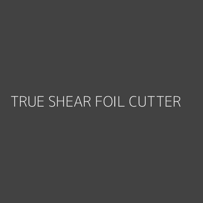 Product TRUE SHEAR FOIL CUTTER