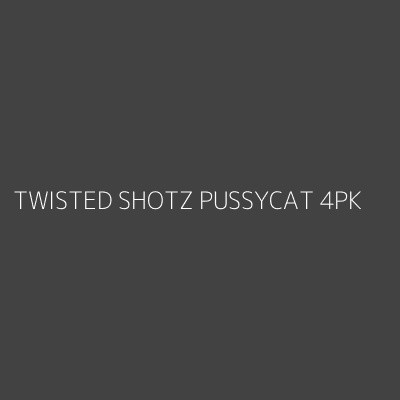 Product TWISTED SHOTZ PUSSYCAT 4PK