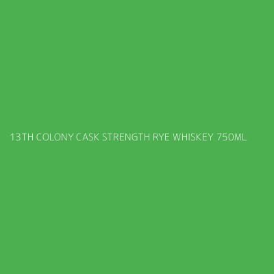 Product 13TH COLONY CASK STRENGTH RYE WHISKEY 750ML