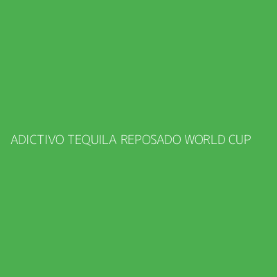 Product ADICTIVO TEQUILA REPOSADO WORLD CUP