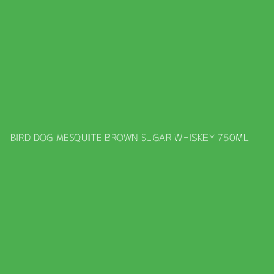 Product BIRD DOG MESQUITE BROWN SUGAR WHISKEY 750ML