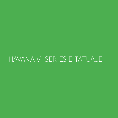 Product HAVANA VI SERIES E TATUAJE