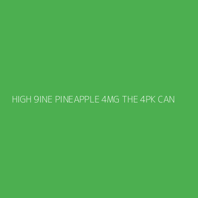 Product HIGH 9INE PINEAPPLE 4MG THE 4PK CAN