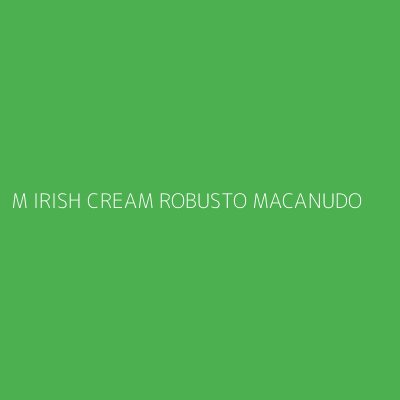 Product M IRISH CREAM ROBUSTO MACANUDO