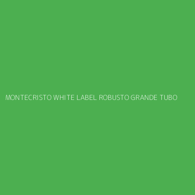Product MONTECRISTO WHITE LABEL ROBUSTO GRANDE TUBO
