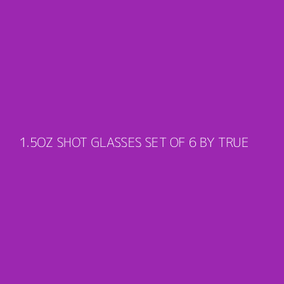 Product 1.5OZ SHOT GLASSES SET OF 6 BY TRUE