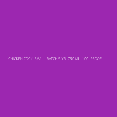 Product CHICKEN COCK  SMALL BATCH 5 YR  750 ML  100  PROOF
