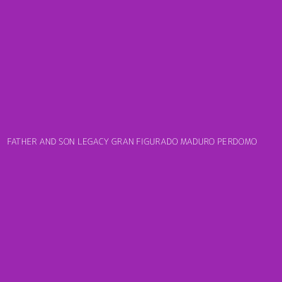Product FATHER AND SON LEGACY GRAN FIGURADO MADURO PERDOMO