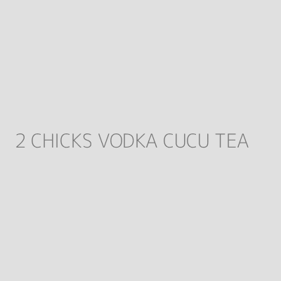 Product 2 CHICKS VODKA CUCU TEA