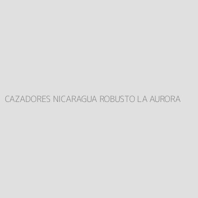 Product CAZADORES NICARAGUA ROBUSTO LA AURORA