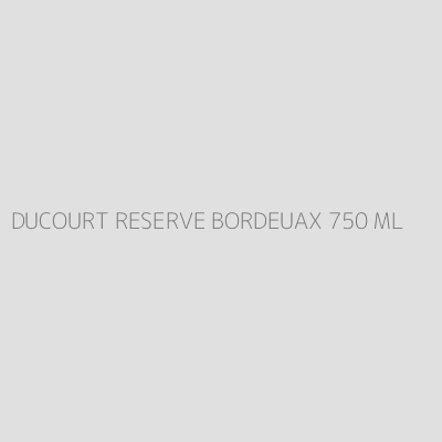 Product DUCOURT RESERVE BORDEUAX 750 ML