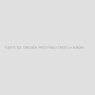 Product FUERTE SOL TORO BOX PRESS FAMILY CREED LA AURORA