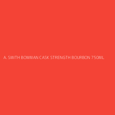 Product A. SMITH BOWMAN CASK STRENGTH BOURBON 750ML