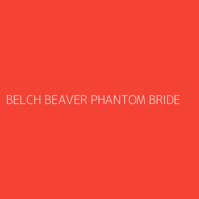 Product BELCH BEAVER PHANTOM BRIDE