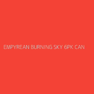 Product EMPYREAN BURNING SKY 6PK CAN