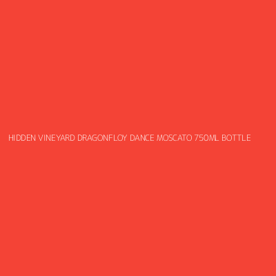 Product HIDDEN VINEYARD DRAGONFLOY DANCE MOSCATO 750ML BOTTLE