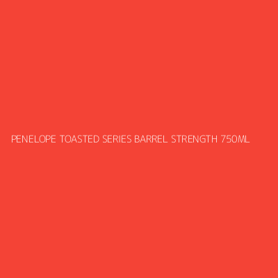 Product PENELOPE TOASTED SERIES BARREL STRENGTH 750ML