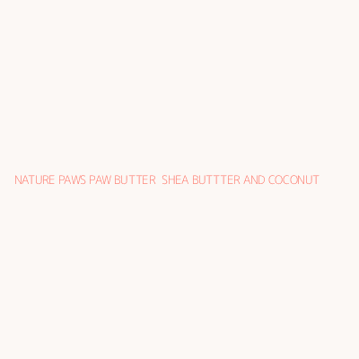NATURE PAWS PAW BUTTER  SHEA BUTTTER AND COCONUT 