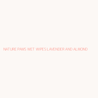 NATURE PAWS WET WIPES LAVENDER AND ALMOND 