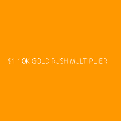 Product $1 10K GOLD RUSH MULTIPLIER