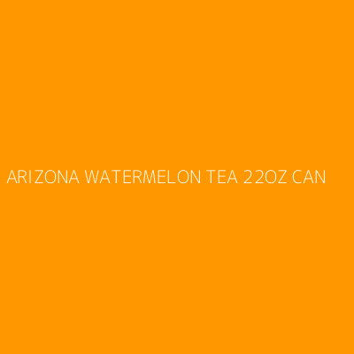 Product ARIZONA WATERMELON TEA 22OZ CAN