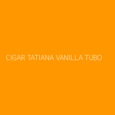 Product CIGAR TATIANA VANILLA TUBO